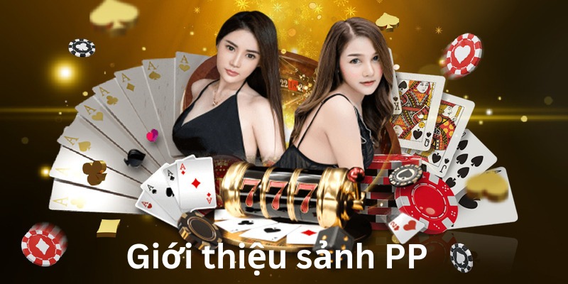 Giới Thiệu Sảnh PP - Đẳng Cấp Giải Trí Không Giới Hạn Tại 789win